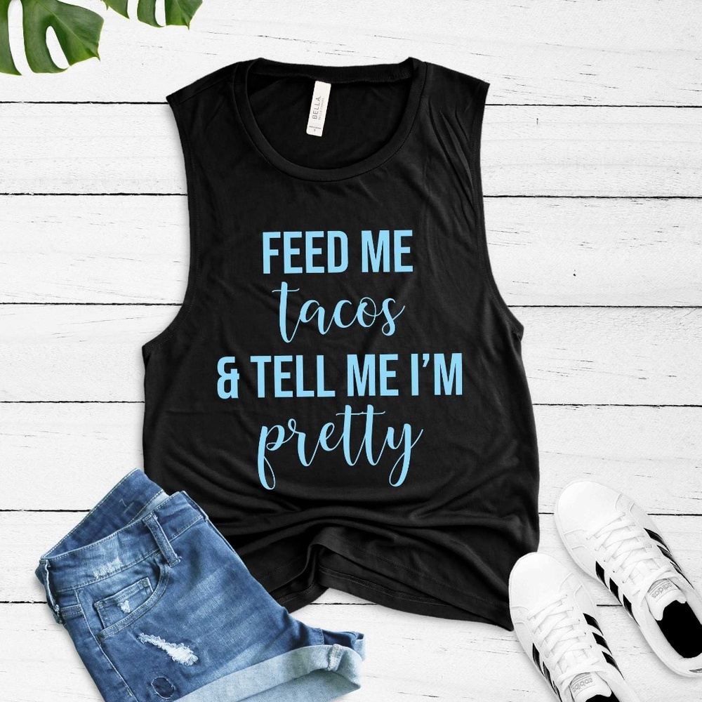 FEED ME TACOS TELL ME IM PRETTY MUSCLE TANK SHIRT - Picture 1 of 2